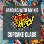 Hanging with my Kid Super Hero Cupcake Class